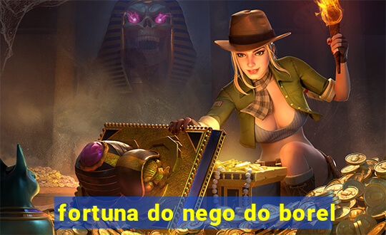 fortuna do nego do borel