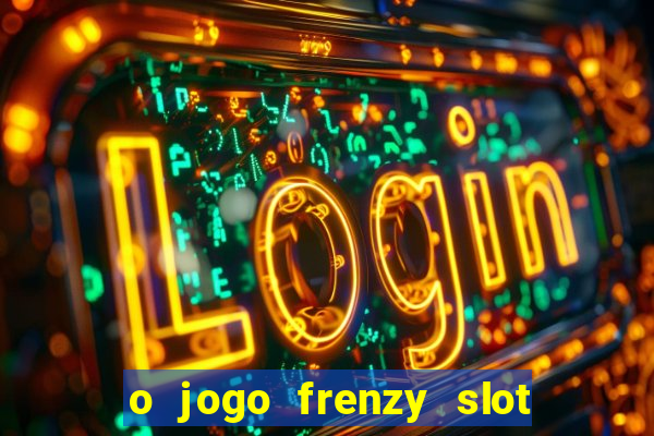 o jogo frenzy slot master paga mesmo