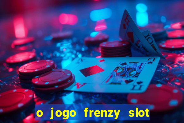 o jogo frenzy slot master paga mesmo