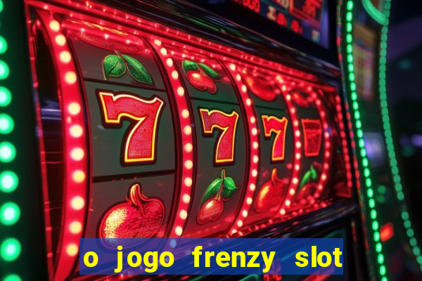 o jogo frenzy slot master paga mesmo