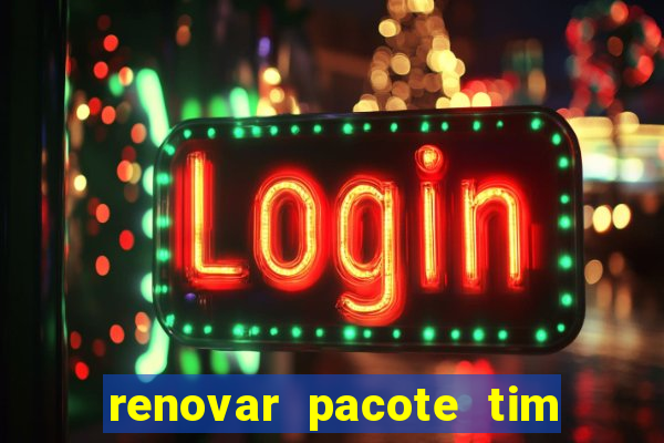 renovar pacote tim beta antes do prazo