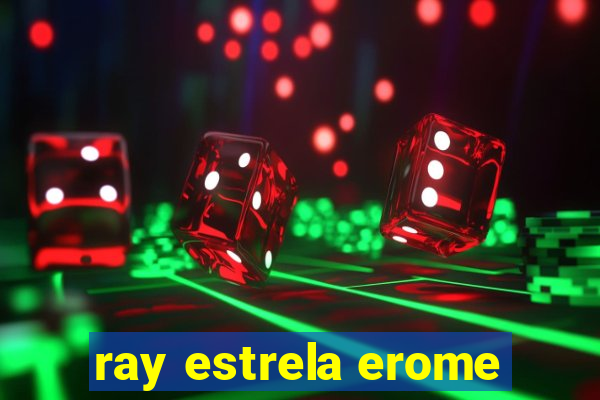 ray estrela erome