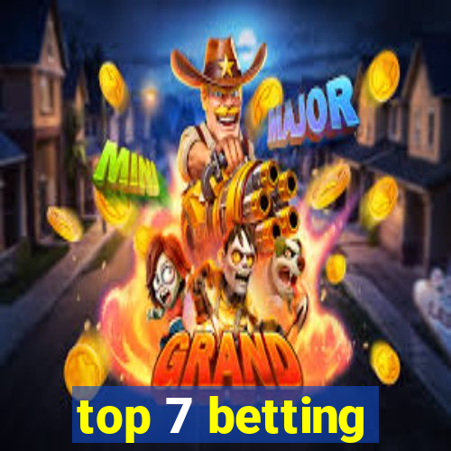 top 7 betting