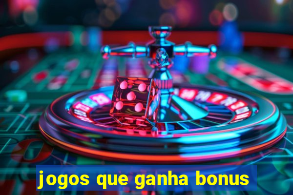 jogos que ganha bonus