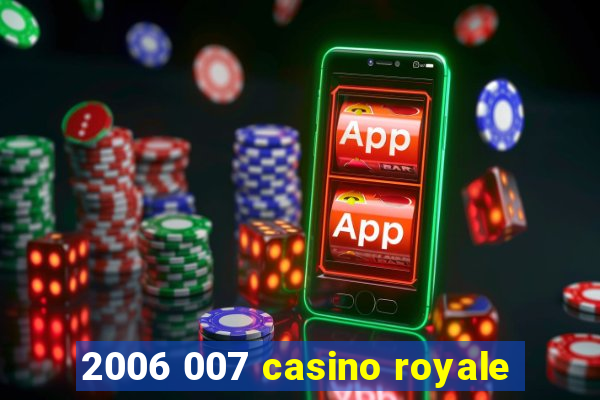 2006 007 casino royale