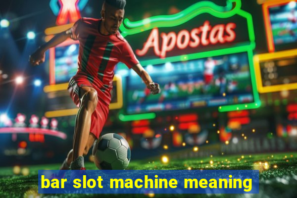 bar slot machine meaning