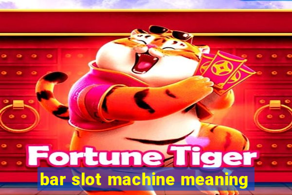 bar slot machine meaning