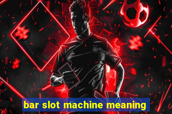 bar slot machine meaning