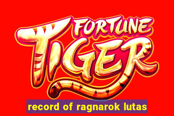 record of ragnarok lutas