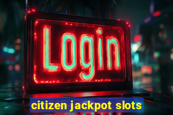 citizen jackpot slots