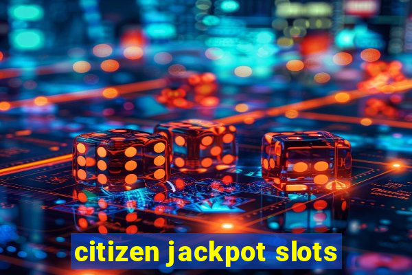 citizen jackpot slots