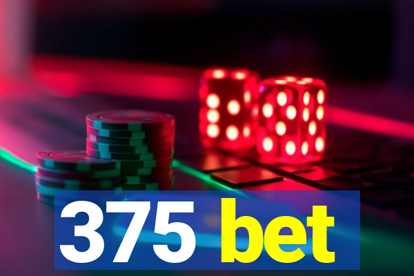 375 bet