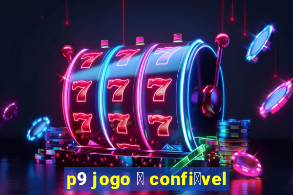 p9 jogo 茅 confi谩vel