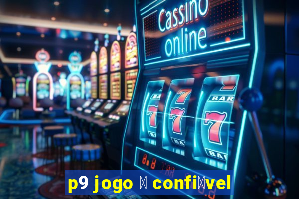 p9 jogo 茅 confi谩vel