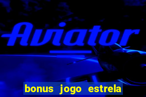 bonus jogo estrela bet como usar