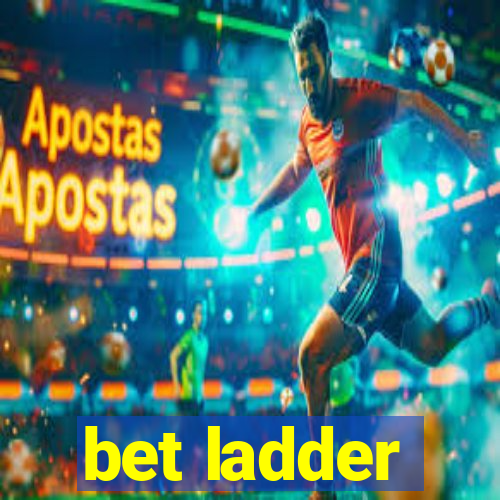 bet ladder