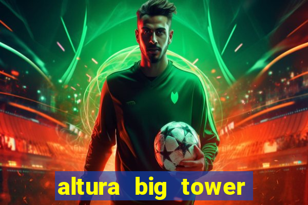 altura big tower beto carrero