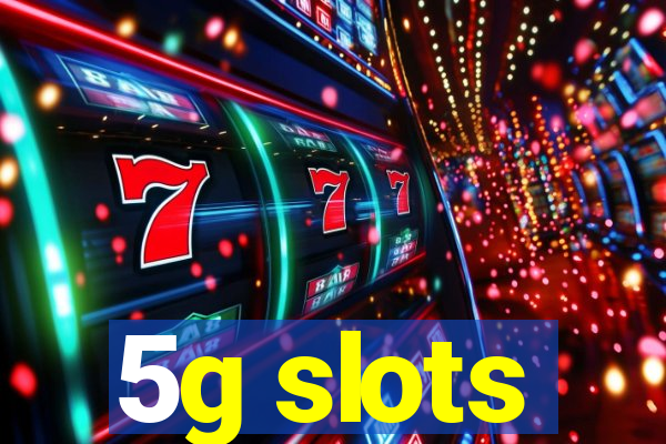 5g slots