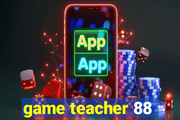 game teacher 88