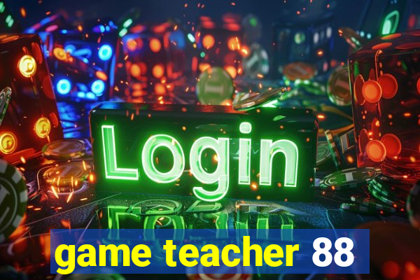 game teacher 88