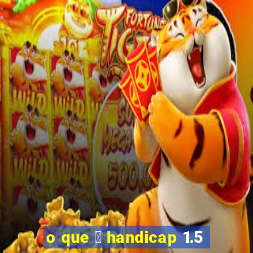 o que 茅 handicap 1.5