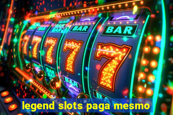 legend slots paga mesmo