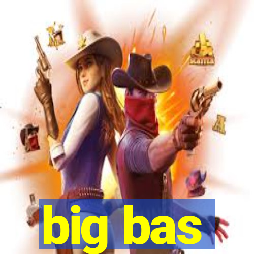 big bas