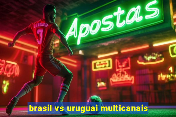 brasil vs uruguai multicanais