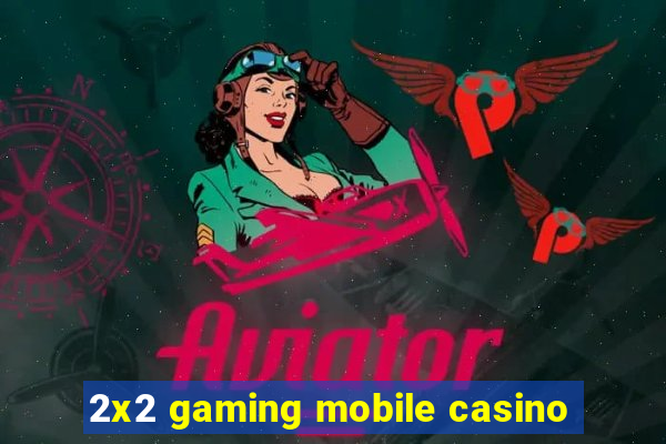 2x2 gaming mobile casino