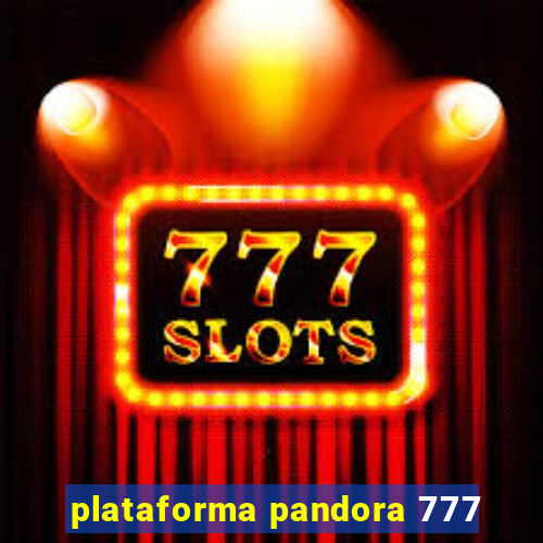 plataforma pandora 777