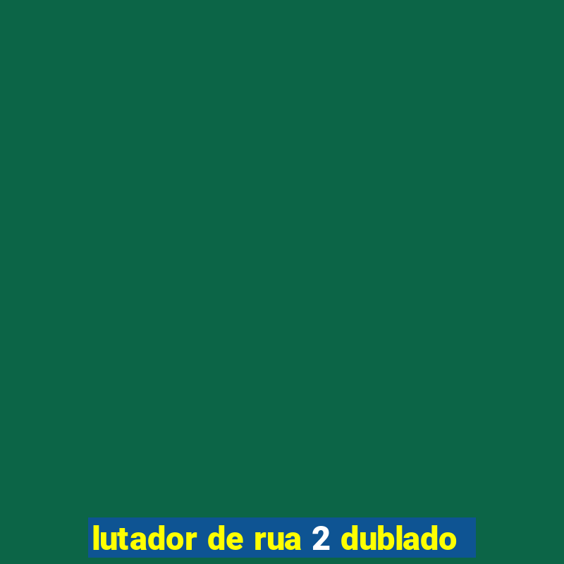 lutador de rua 2 dublado