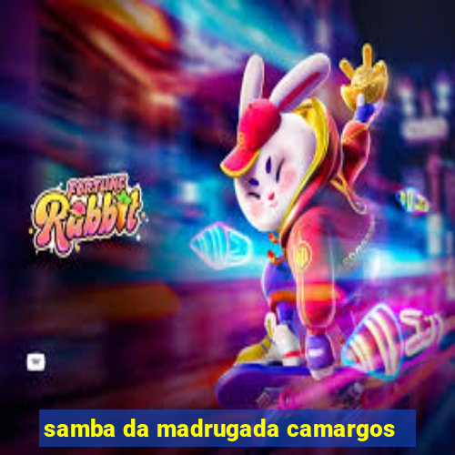 samba da madrugada camargos