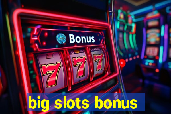 big slots bonus