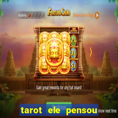 tarot ele pensou em mim hoje