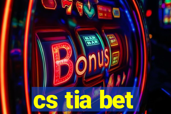 cs tia bet