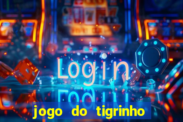 jogo do tigrinho sem depositar nada