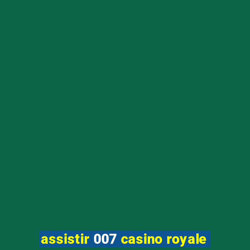 assistir 007 casino royale