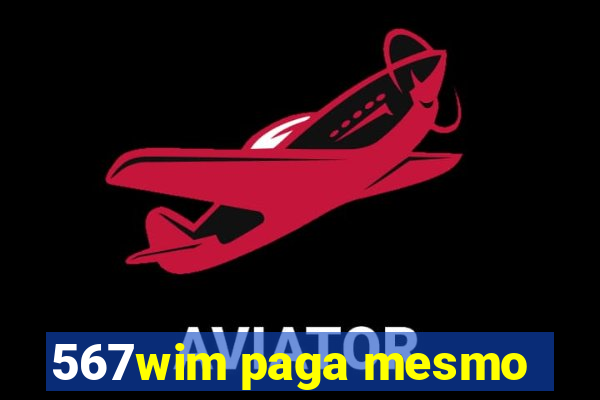 567wim paga mesmo