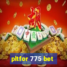 pltfor 775 bet