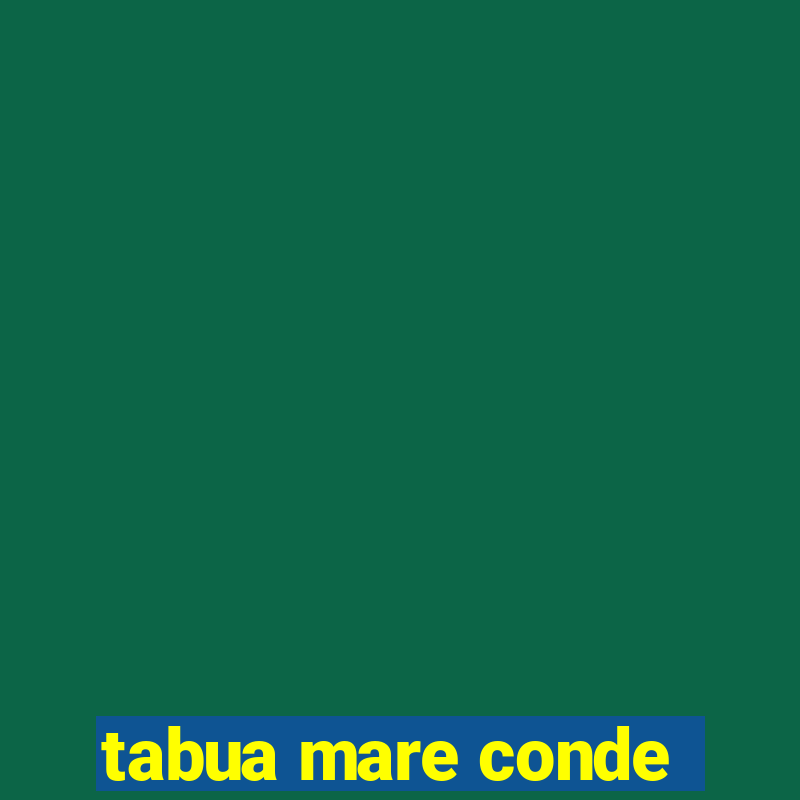 tabua mare conde