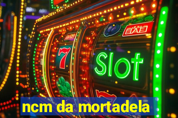 ncm da mortadela