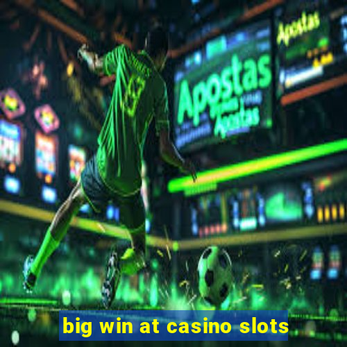 big win at casino slots