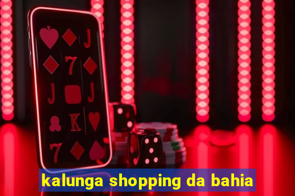 kalunga shopping da bahia