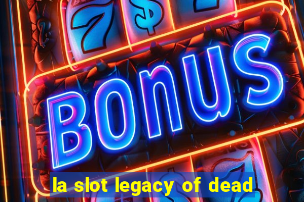 la slot legacy of dead