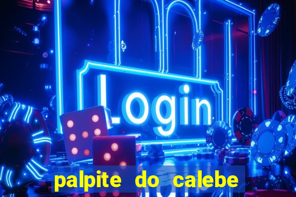 palpite do calebe para hoje