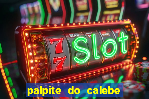 palpite do calebe para hoje