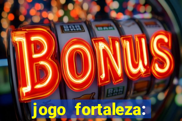 jogo fortaleza: onde assistir