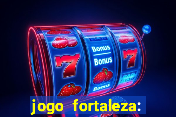 jogo fortaleza: onde assistir