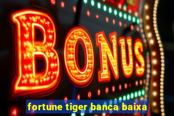 fortune tiger banca baixa