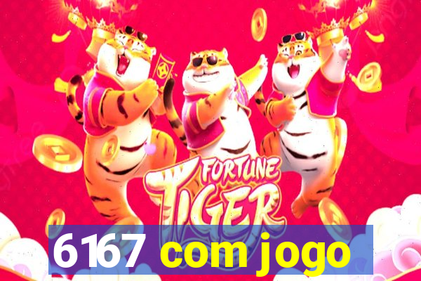 6167 com jogo